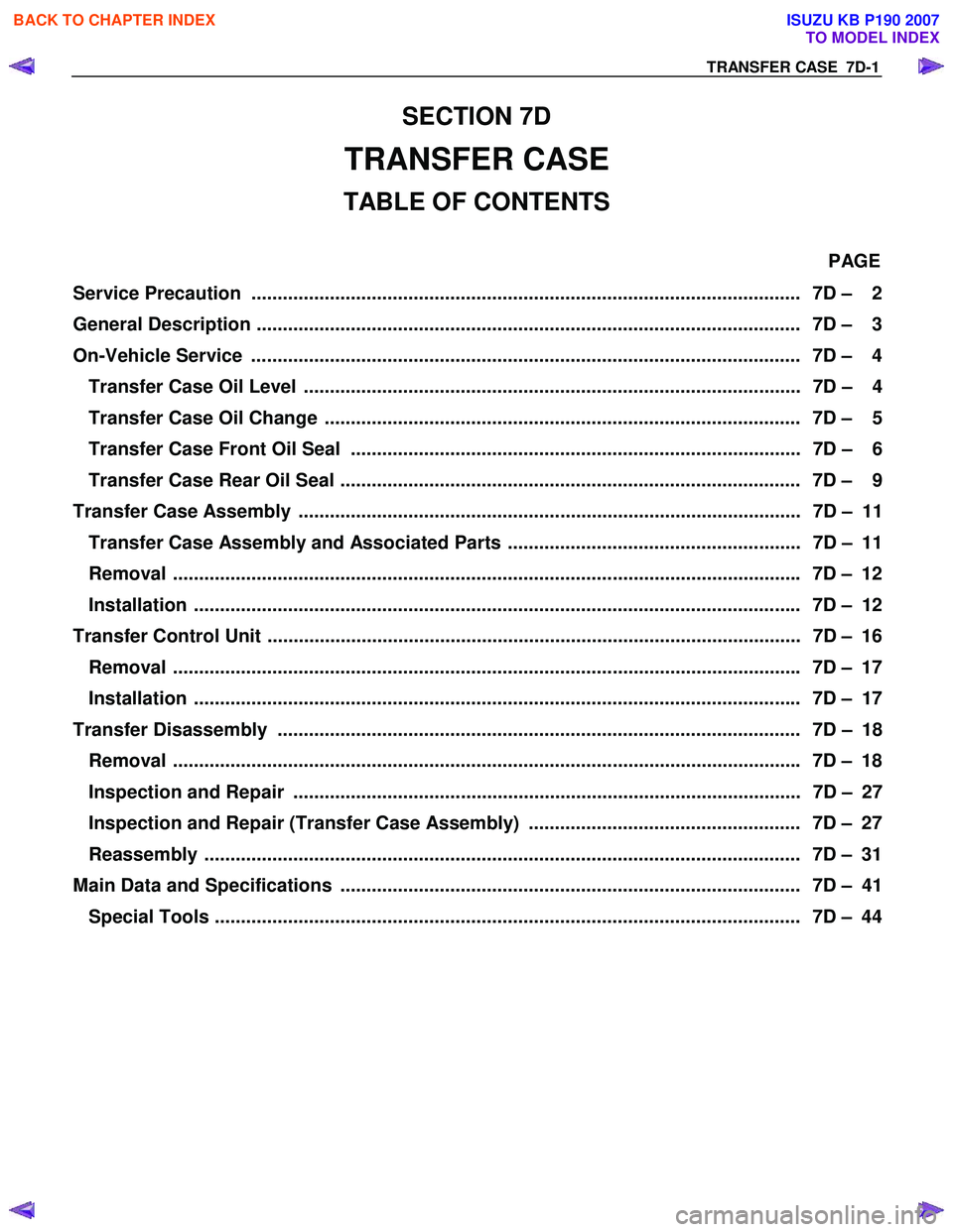 ISUZU KB P190 2007 Workshop Repair Manual TRANSFER CASE 7D-1
SECTION 7D
TRANSFER CASE
TABLE OF CONTENTS
PAGE
Service Precaution ......................................................................................................... ISUZU KB P190 2007 Workshop Repair Manual TRANSFER CASE 7D-1
SECTION 7D
TRANSFER CASE
TABLE OF CONTENTS
PAGE
Service Precaution .........................................................................................................