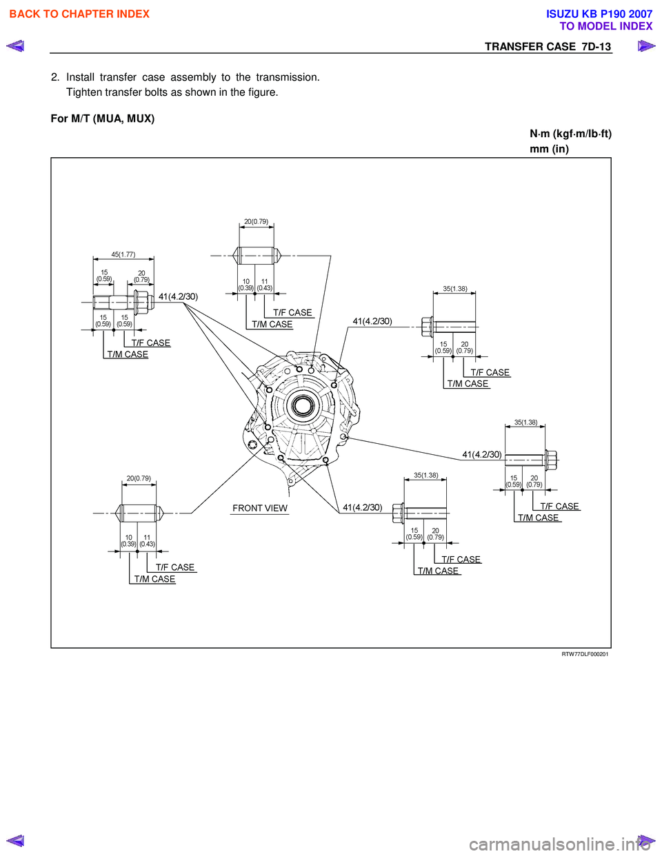ISUZU KB P190 2007  Workshop Repair Manual TRANSFER CASE  7D-13 
2. Install transfer case assembly to the transmission. 
Tighten transfer bolts as shown in the figure.  
    
For M/T (MUA, MUX) 
N⋅
⋅⋅ 
⋅
m (kgf ⋅
⋅⋅
⋅
m/lb ⋅
