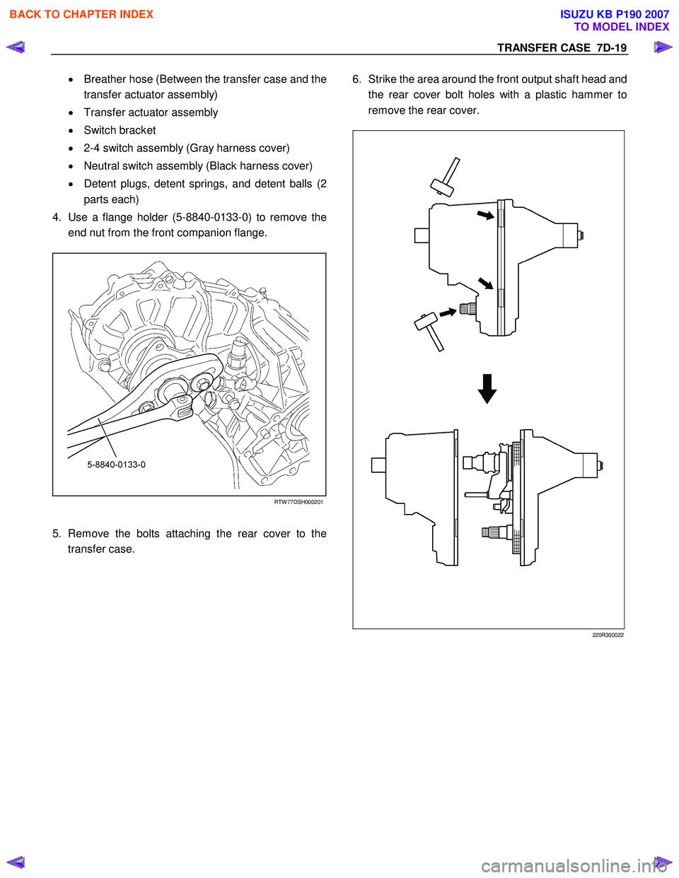 ISUZU KB P190 2007  Workshop Repair Manual TRANSFER CASE  7D-19 
•  Breather hose (Between the transfer case and the  
transfer actuator assembly)  
•   Transfer actuator assembly  
•   Switch bracket 
•   2-4 switch assembly (Gray har