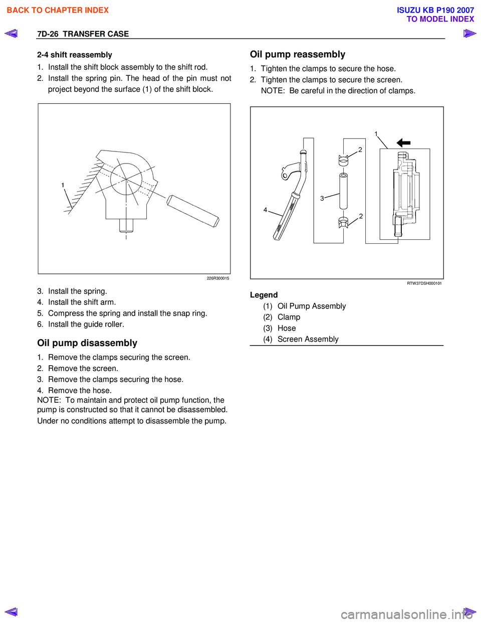 ISUZU KB P190 2007 Workshop Repair Manual 7D-26 TRANSFER CASE
2-4 shift reassembly
1. Install the shift block assembly to the shift rod.
2. Install the spring pin. The head of the pin must not
project beyond the surface (1) of the shi ISUZU KB P190 2007 Workshop Repair Manual 7D-26 TRANSFER CASE
2-4 shift reassembly
1. Install the shift block assembly to the shift rod.
2. Install the spring pin. The head of the pin must not
project beyond the surface (1) of the shi