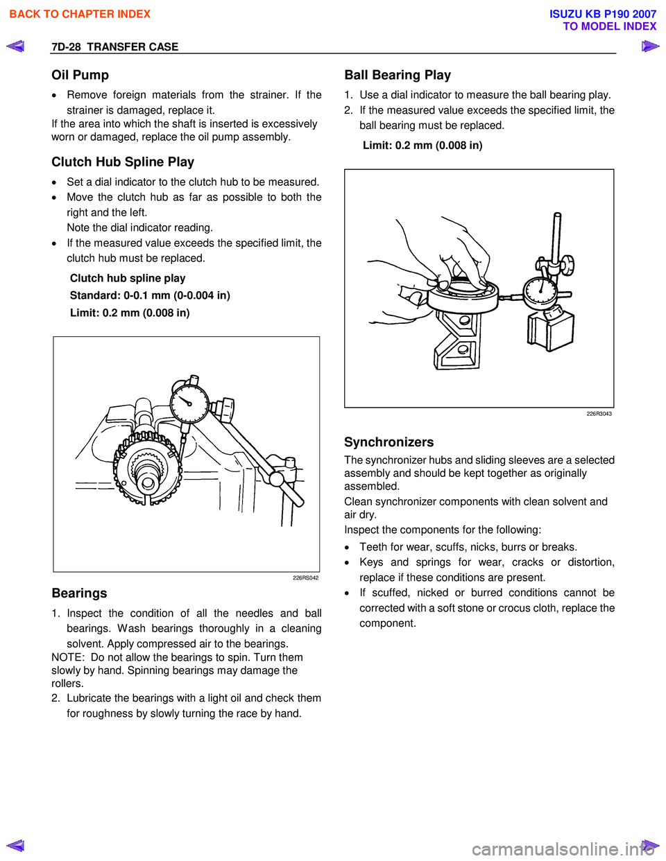 ISUZU KB P190 2007 Workshop Repair Manual 7D-28 TRANSFER CASE
Oil Pump
• Remove foreign materials from the strainer. If the
strainer is damaged, replace it.
If the area into which the shaft is inserted is excessively
worn or damage ISUZU KB P190 2007 Workshop Repair Manual 7D-28 TRANSFER CASE
Oil Pump
• Remove foreign materials from the strainer. If the
strainer is damaged, replace it.
If the area into which the shaft is inserted is excessively
worn or damage