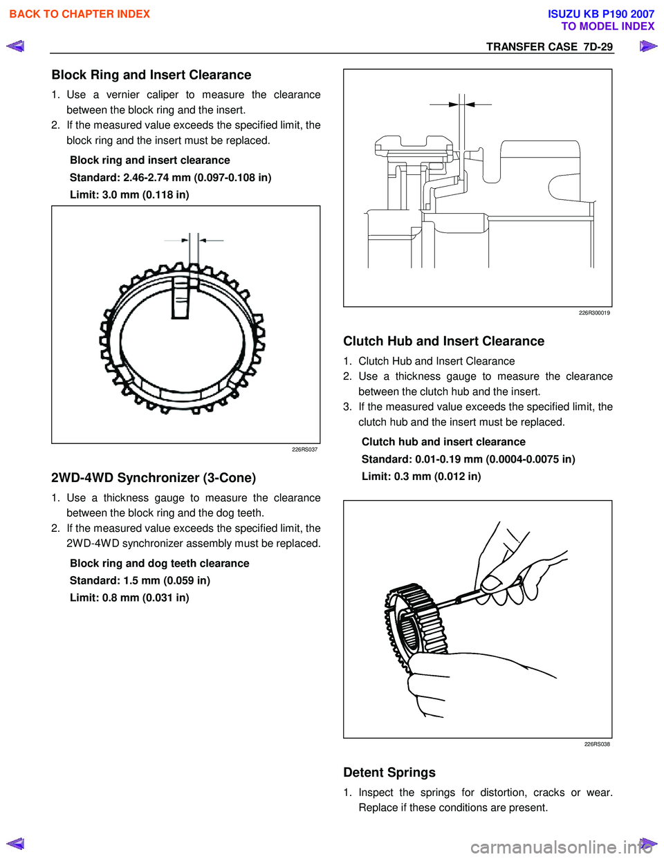 ISUZU KB P190 2007 Workshop Repair Manual TRANSFER CASE 7D-29
Block Ring and Insert Clearance
1. Use a vernier caliper to measure the clearance
between the block ring and the insert.
2. If the measured value exceeds the specified limi ISUZU KB P190 2007 Workshop Repair Manual TRANSFER CASE 7D-29
Block Ring and Insert Clearance
1. Use a vernier caliper to measure the clearance
between the block ring and the insert.
2. If the measured value exceeds the specified limi