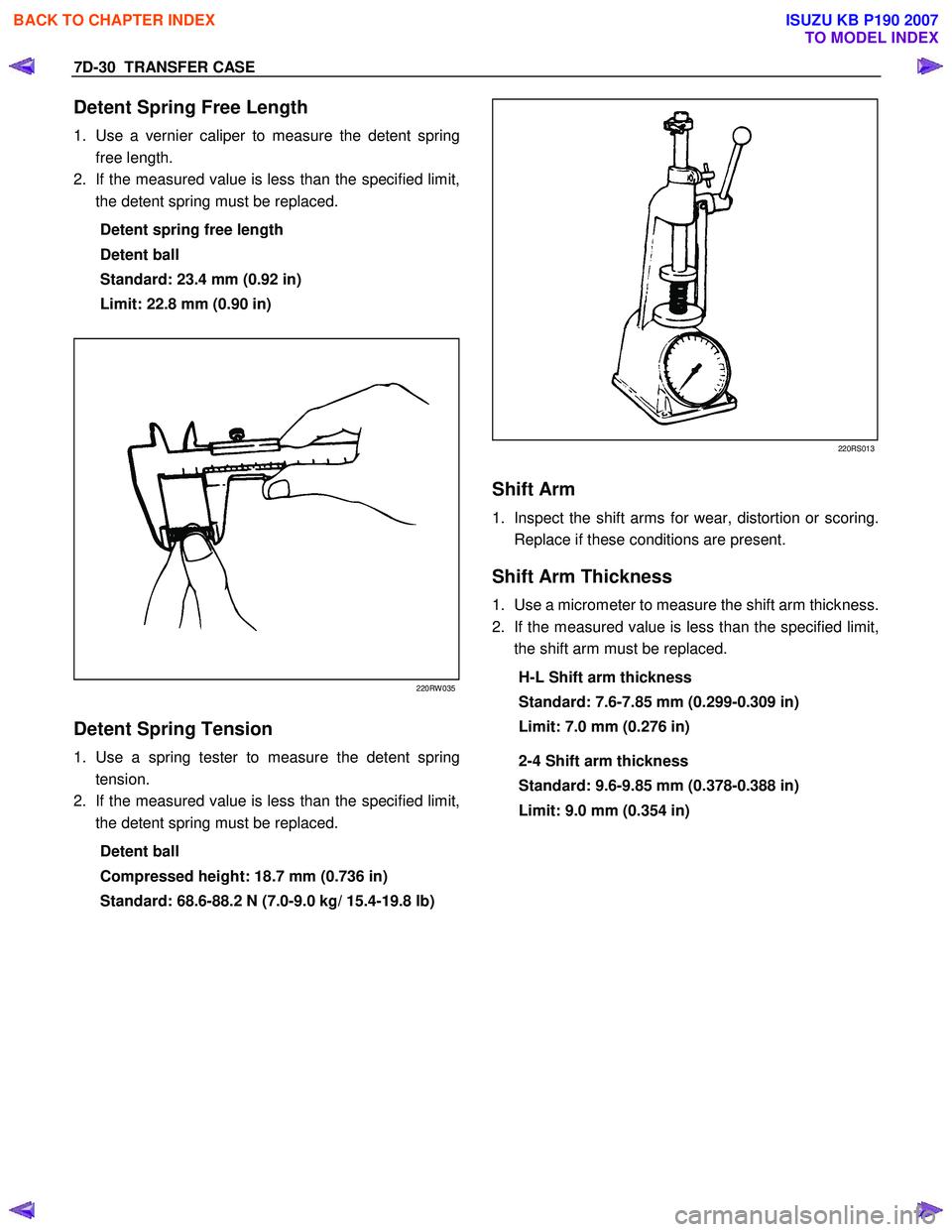 ISUZU KB P190 2007 Workshop Repair Manual 7D-30 TRANSFER CASE
Detent Spring Free Length
1. Use a vernier caliper to measure the detent spring
free length.
2. If the measured value is less than the specified limit,
the detent spring m ISUZU KB P190 2007 Workshop Repair Manual 7D-30 TRANSFER CASE
Detent Spring Free Length
1. Use a vernier caliper to measure the detent spring
free length.
2. If the measured value is less than the specified limit,
the detent spring m
