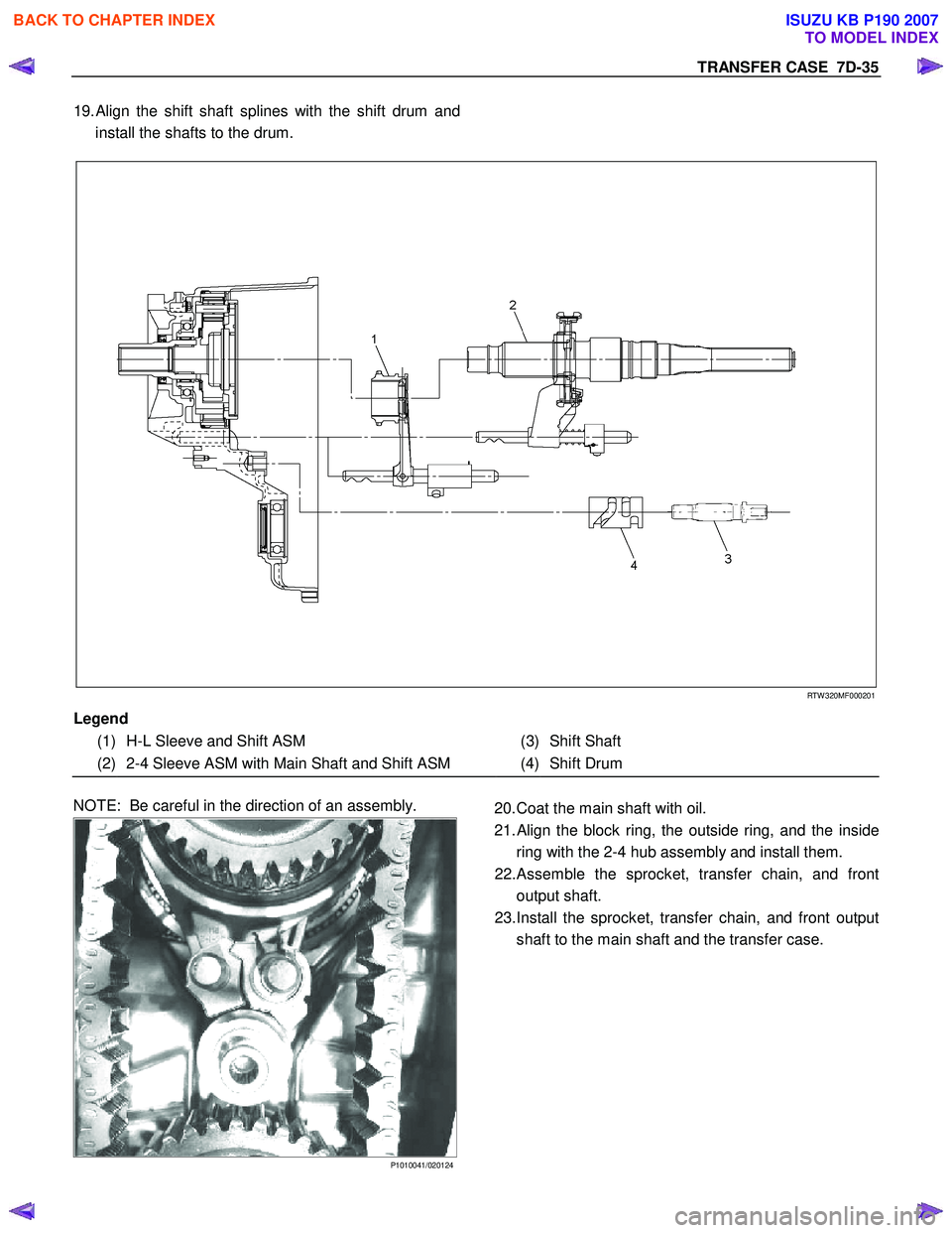 ISUZU KB P190 2007 Workshop Repair Manual TRANSFER CASE 7D-35
19. Align the shift shaft splines with the shift drum and
install the shafts to the drum.
RTW 320MF000201
Legend
(1) H-L Sleeve and Shift ASM
(3) Shift Shaft
( ISUZU KB P190 2007 Workshop Repair Manual TRANSFER CASE 7D-35
19. Align the shift shaft splines with the shift drum and
install the shafts to the drum.
RTW 320MF000201
Legend
(1) H-L Sleeve and Shift ASM
(3) Shift Shaft
(
