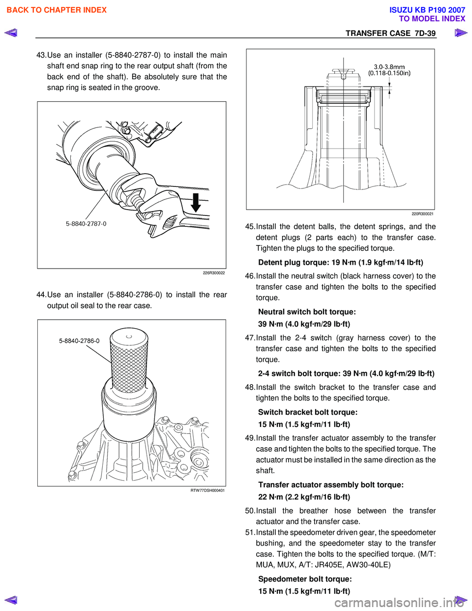 ISUZU KB P190 2007 Workshop Repair Manual TRANSFER CASE 7D-39
43. Use an installer (5-8840-2787-0) to install the main
shaft end snap ring to the rear output shaft (from the
back end of the shaft). Be absolutely sure that the
snap ring ISUZU KB P190 2007 Workshop Repair Manual TRANSFER CASE 7D-39
43. Use an installer (5-8840-2787-0) to install the main
shaft end snap ring to the rear output shaft (from the
back end of the shaft). Be absolutely sure that the
snap ring