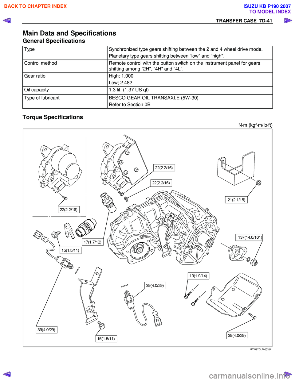 ISUZU KB P190 2007  Workshop Repair Manual TRANSFER CASE  7D-41 
Main Data and Specifications  
General Specifications 
Type  Synchronized type gears shifting between the 2 and 4 wheel drive mode. 
Planetary type gears shifting between “low"
