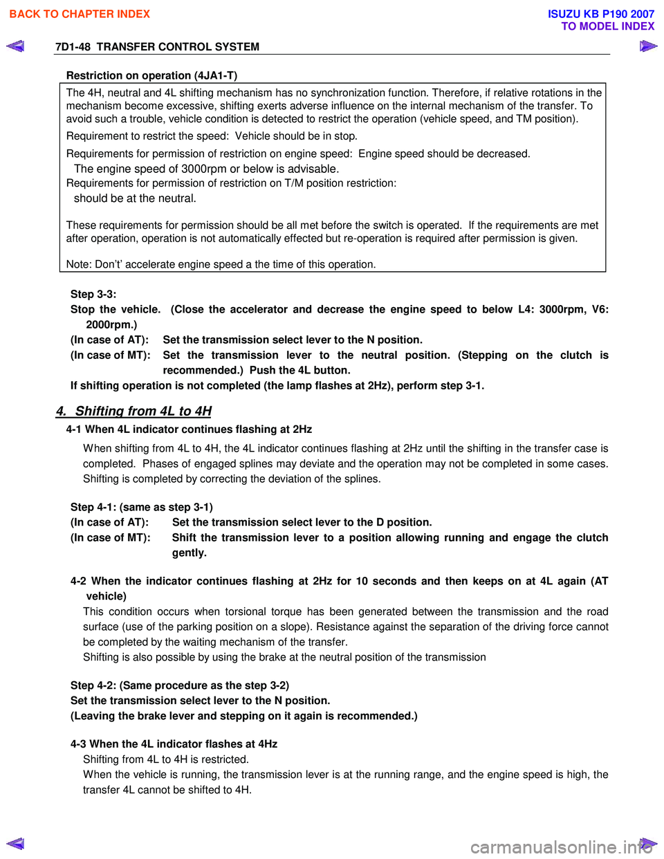 ISUZU KB P190 2007 Workshop Repair Manual 7D1-48 TRANSFER CONTROL SYSTEM
Restriction on operation (4JA1-T)
The 4H, neutral and 4L shifting mechanism has no synchronization function. Therefore, if relative rotations in the
mechanism beco ISUZU KB P190 2007 Workshop Repair Manual 7D1-48 TRANSFER CONTROL SYSTEM
Restriction on operation (4JA1-T)
The 4H, neutral and 4L shifting mechanism has no synchronization function. Therefore, if relative rotations in the
mechanism beco
