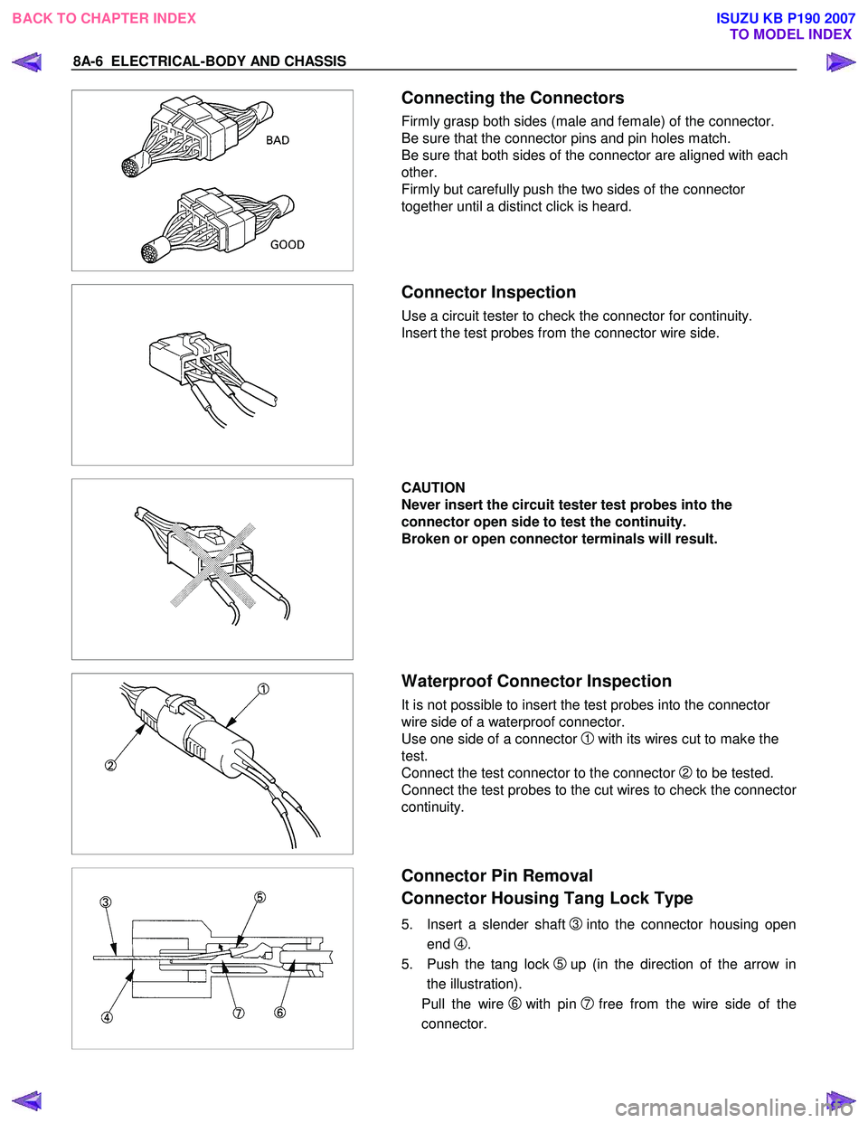 ISUZU KB P190 2007 Workshop Repair Manual 8A-6 ELECTRICAL-BODY AND CHASSIS
Connecting the Connectors
Firmly grasp both sides (male and female) of the connector.
Be sure that the connector pins and pin holes match.
Be sure that bot ISUZU KB P190 2007 Workshop Repair Manual 8A-6 ELECTRICAL-BODY AND CHASSIS
Connecting the Connectors
Firmly grasp both sides (male and female) of the connector.
Be sure that the connector pins and pin holes match.
Be sure that bot