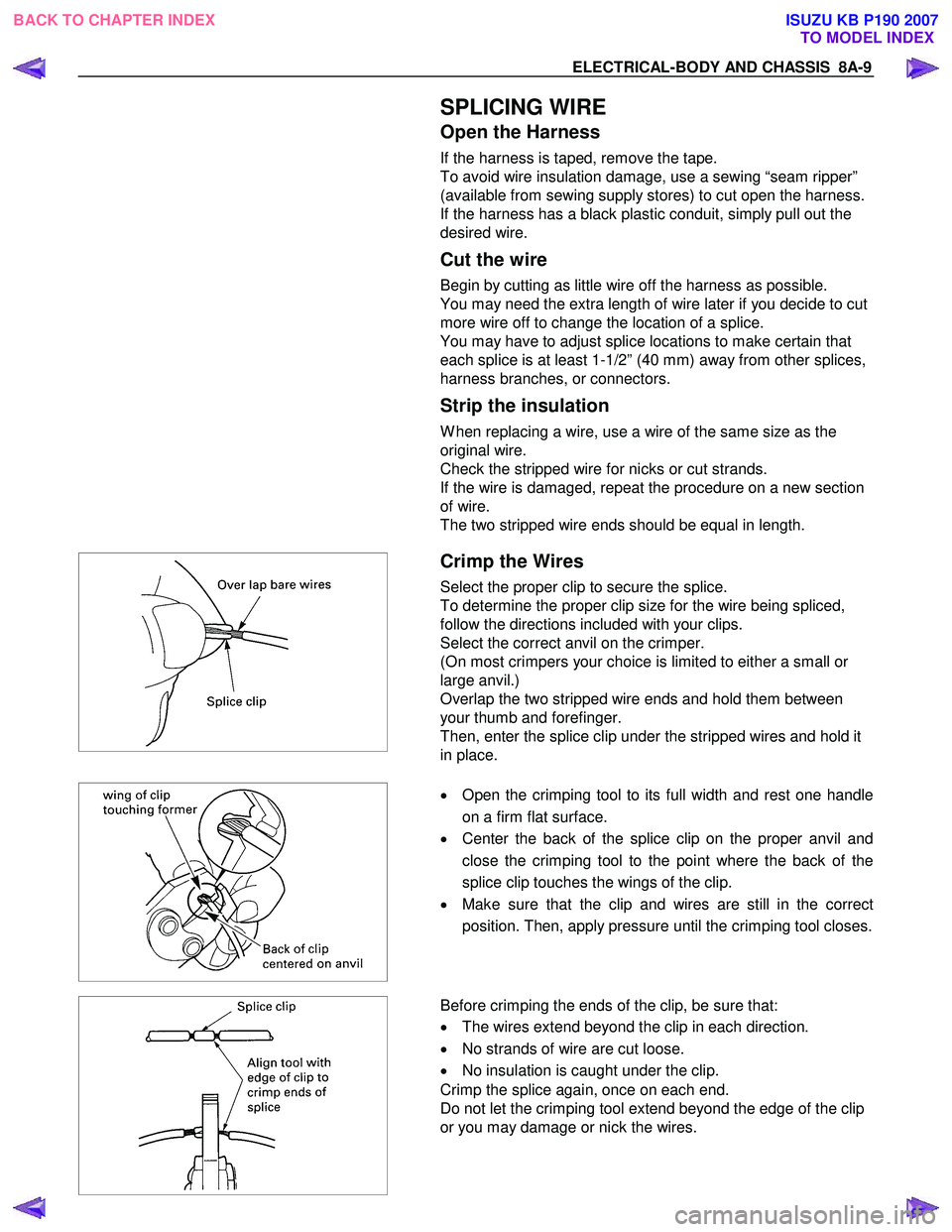 ISUZU KB P190 2007 Workshop Repair Manual ELECTRICAL-BODY AND CHASSIS 8A-9
SPLICING WIRE
Open the Harness
If the harness is taped, remove the tape.
To avoid wire insulation damage, use a sewing “seam ripper”
(available from sewin ISUZU KB P190 2007 Workshop Repair Manual ELECTRICAL-BODY AND CHASSIS 8A-9
SPLICING WIRE
Open the Harness
If the harness is taped, remove the tape.
To avoid wire insulation damage, use a sewing “seam ripper”
(available from sewin