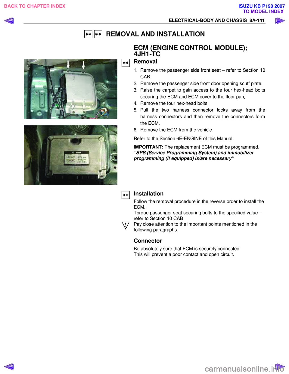 ISUZU KB P190 2007  Workshop Owners Manual ELECTRICAL-BODY AND CHASSIS  8A-141 
   REMOVAL AND INSTALLATION 
  
ECM (ENGINE CONTROL MODULE);  
4JH1-TC 
 
 
Removal 
1.  Remove the passenger side front seat – refer to Section 10 
CAB. 
2.  Re