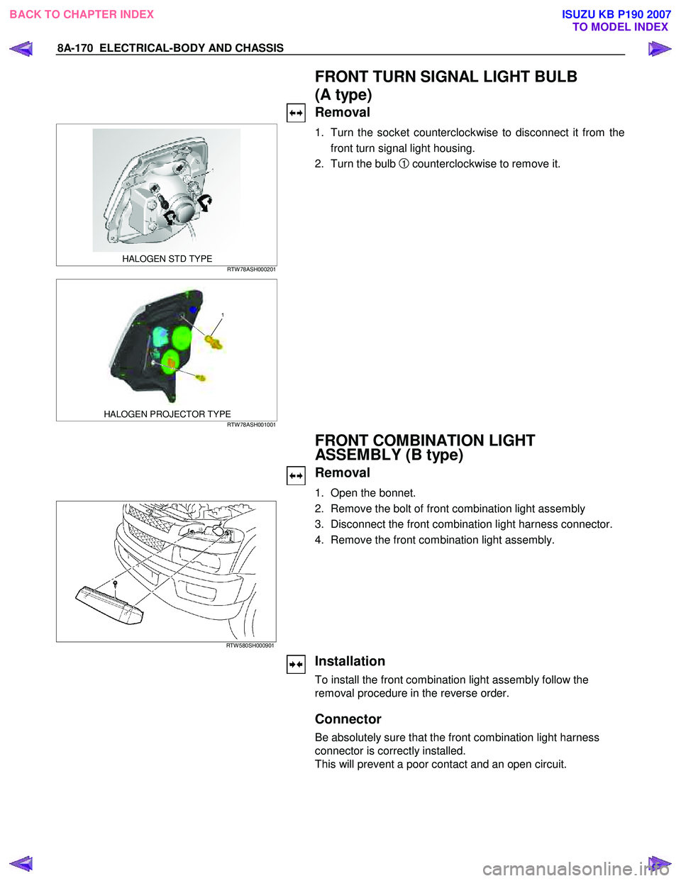 ISUZU KB P190 2007  Workshop Repair Manual 8A-170  ELECTRICAL-BODY AND CHASSIS 
    
 FRONT TURN SIGNAL LIGHT BULB  
(A type) 
Removal 
  
 HALOGEN STD TYPE RTW 78ASH000201 
  
  1.  Turn the socket counterclockwise to disconnect it from the
f