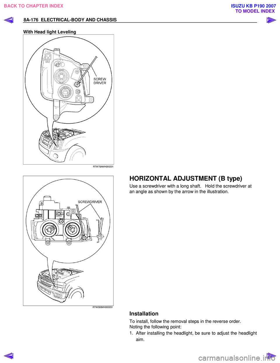 ISUZU KB P190 2007  Workshop Repair Manual 8A-176  ELECTRICAL-BODY AND CHASSIS 
With Head light Leveling  
  
 
RTW 78AMH000201 
 
 
 
RTW 580MH000201 
  
 HORIZONTAL ADJUSTMENT (B type) 
Use a screwdriver with a long shaft.   Hold the screwdr