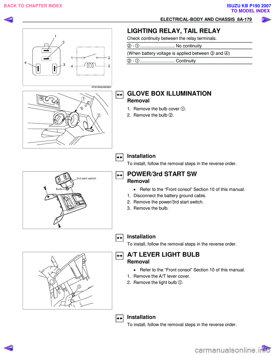 ISUZU KB P190 2007  Workshop Repair Manual ELECTRICAL-BODY AND CHASSIS  8A-179 
   
 
 
 
RTW 78ASH002901 
  
 LIGHTING RELAY, TAIL RELAY 
Check continuity between the relay terminals. 
2 - 1............................ No continuity 
(W hen b
