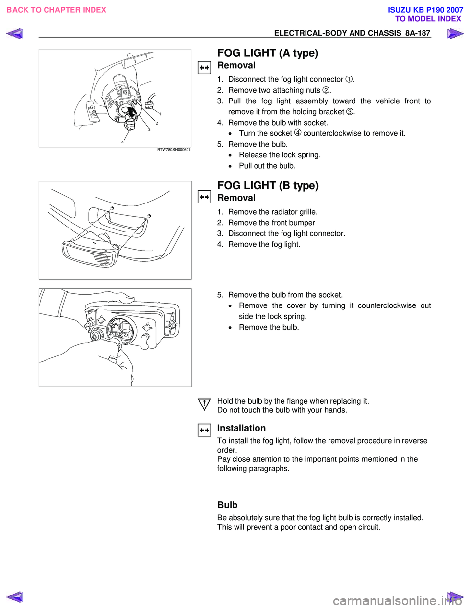 ISUZU KB P190 2007 Workshop Repair Manual ELECTRICAL-BODY AND CHASSIS 8A-187
RTW 780SH000601
FOG LIGHT (A type)
Removal
1. Disconnect the fog light connector 1 .
2. Remove two attaching nuts
2.
3. Pull the fog light assembly to ISUZU KB P190 2007 Workshop Repair Manual ELECTRICAL-BODY AND CHASSIS 8A-187
RTW 780SH000601
FOG LIGHT (A type)
Removal
1. Disconnect the fog light connector 1 .
2. Remove two attaching nuts
2.
3. Pull the fog light assembly to