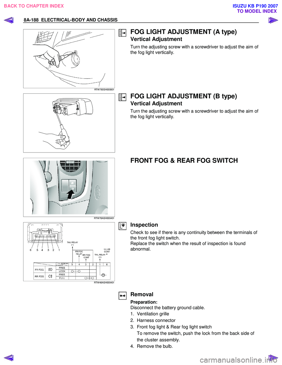 ISUZU KB P190 2007  Workshop Owners Manual 8A-188  ELECTRICAL-BODY AND CHASSIS 
  
 RTW 780SH000801 
FOG LIGHT ADJUSTMENT (A type) 
Vertical Adjustment 
Turn the adjusting screw with a screwdriver to adjust the aim of  
the fog light verticall