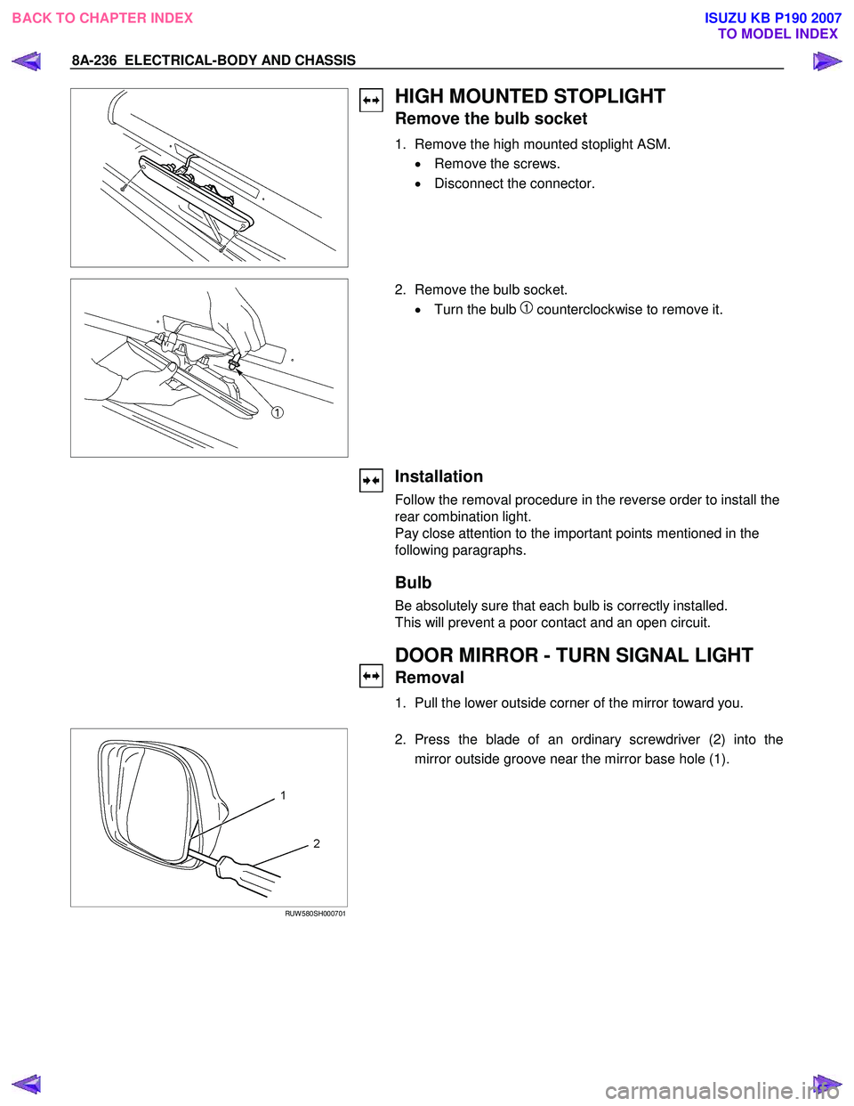 ISUZU KB P190 2007  Workshop Repair Manual 8A-236  ELECTRICAL-BODY AND CHASSIS 
HIGH MOUNTED STOPLIGHT 
Remove the bulb socket 
1.  Remove the high mounted stoplight ASM. •  Remove the screws.  
•   Disconnect the connector. 
 
2.  Remove 