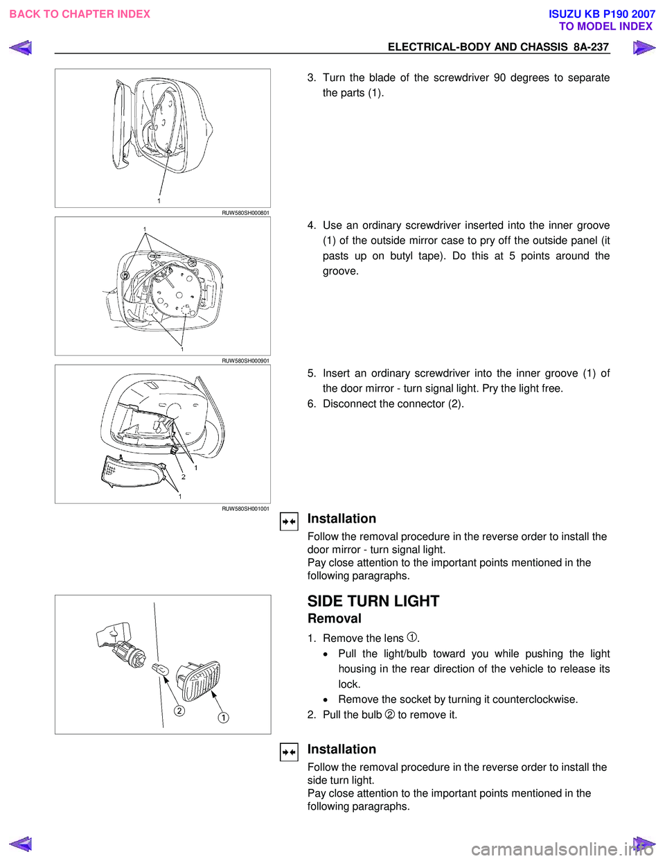 ISUZU KB P190 2007 Workshop Repair Manual ELECTRICAL-BODY AND CHASSIS 8A-237
RUW 580SH000801
3. Turn the blade of the screwdriver 90 degrees to separate
the parts (1).
RUW 580SH000901
4. Use an ordinary screwdriver ins ISUZU KB P190 2007 Workshop Repair Manual ELECTRICAL-BODY AND CHASSIS 8A-237
RUW 580SH000801
3. Turn the blade of the screwdriver 90 degrees to separate
the parts (1).
RUW 580SH000901
4. Use an ordinary screwdriver ins