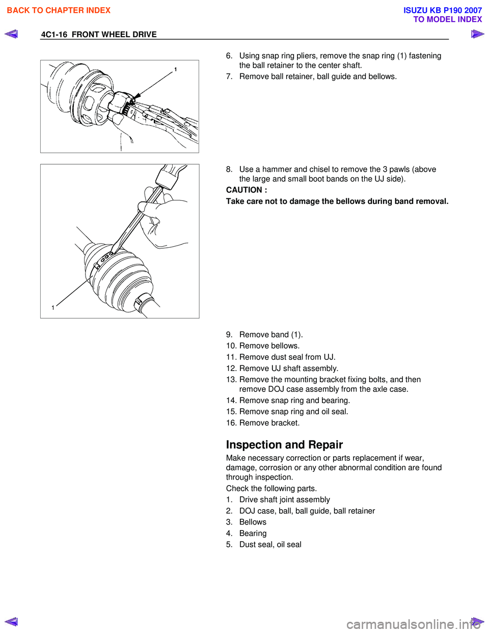 ISUZU KB P190 2007  Workshop Owners Manual 4C1-16  FRONT WHEEL DRIVE 
 6.  Using snap ring pliers, remove the snap ring (1) fastening 
the ball retainer to the center shaft. 
7.  Remove ball retainer, ball guide and bellows.  
 
    
 8.  Use 
