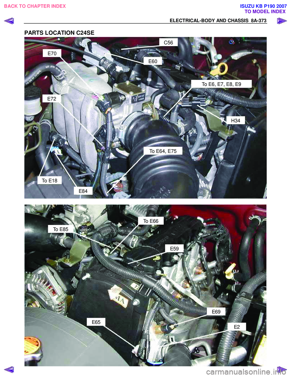 ISUZU KB P190 2007 Workshop Repair Manual ELECTRICAL-BODY AND CHASSIS 8A-373
PARTS LOCATION C24SE
C56
E60
To E6, E7, E8, E9
E70
E72
H34
To E64, E75
To E18
E84
To E66
E59
E69
E2
To E85
E65
BACK TO CHAPTER INDEX
TO M ISUZU KB P190 2007 Workshop Repair Manual ELECTRICAL-BODY AND CHASSIS 8A-373
PARTS LOCATION C24SE
C56
E60
To E6, E7, E8, E9
E70
E72
H34
To E64, E75
To E18
E84
To E66
E59
E69
E2
To E85
E65
BACK TO CHAPTER INDEX
TO M