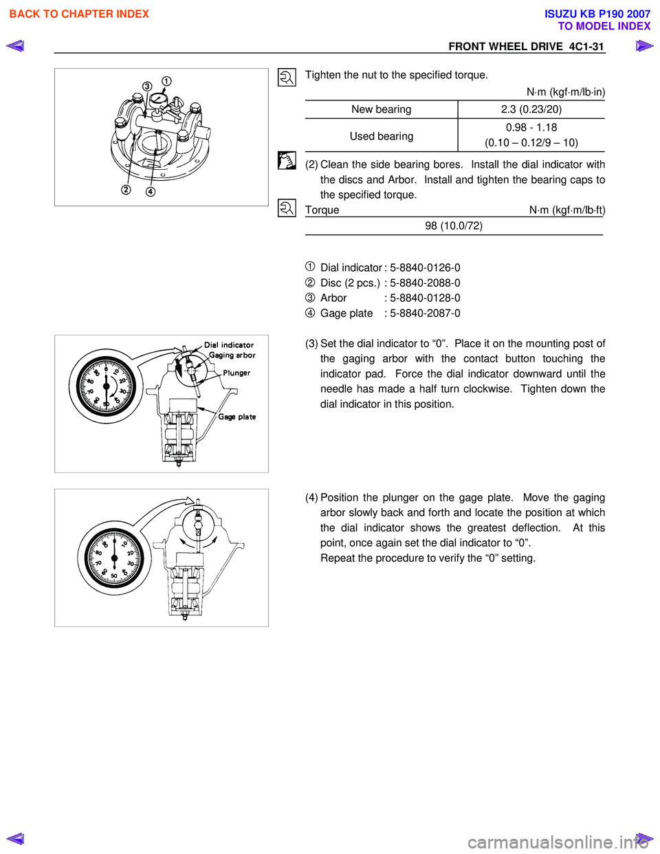 ISUZU KB P190 2007  Workshop Repair Manual FRONT WHEEL DRIVE  4C1-31 
 
  
 
 
 
 
 
 
  Tighten the nut to the specified torque. 
N⋅m (kgf ⋅m/lb ⋅in)
  New bearing  2.3 (0.23/20) 
Used bearing  0.98 - 1.18 
(0.10 – 0.12/9 – 10) 
(2)