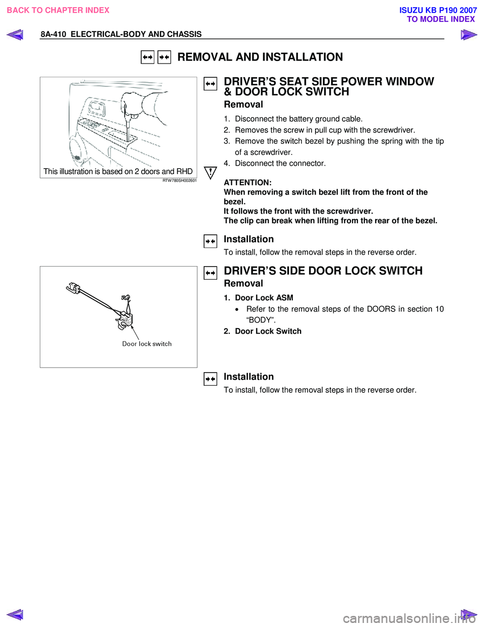 ISUZU KB P190 2007  Workshop Owners Guide 8A-410  ELECTRICAL-BODY AND CHASSIS 
   REMOVAL AND INSTALLATION 
 
  
 This illustration is based on 2 doors and RHDRTW 780SH002601   
  
 
 
 
 
 
 
 
DRIVER’S SEAT SIDE POWER WINDOW  
& DOOR LOCK