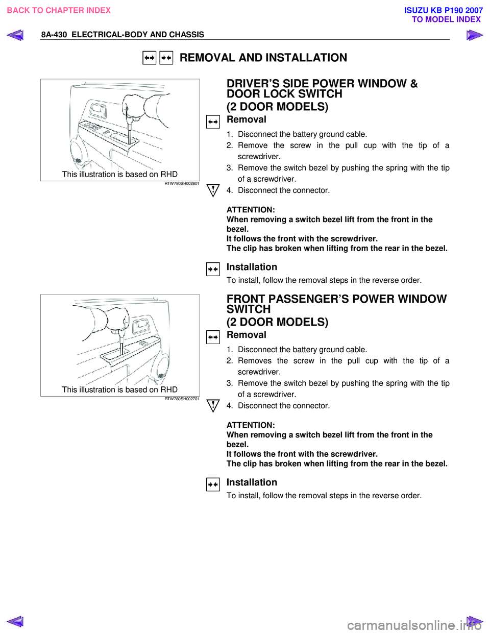 ISUZU KB P190 2007  Workshop Service Manual 8A-430  ELECTRICAL-BODY AND CHASSIS 
   REMOVAL AND INSTALLATION 
 
  
 This illustration is based on RHD RTW 780SH002601  
  
 
 
  
  
 
DRIVER’S SIDE POWER WINDOW &  
DOOR LOCK SWITCH  
(2 DOOR M