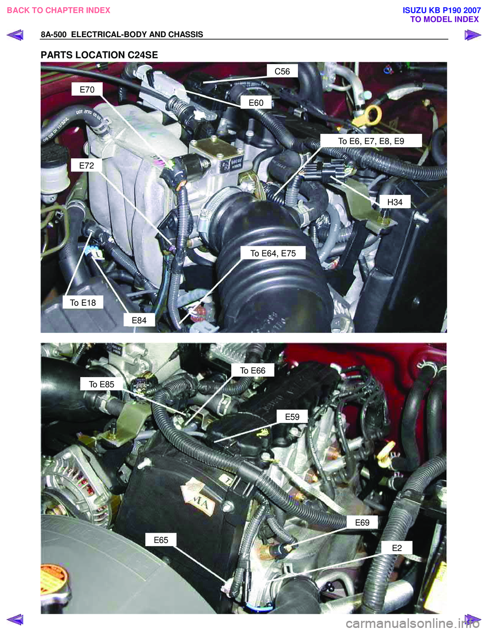 ISUZU KB P190 2007 Workshop Repair Manual 8A-500 ELECTRICAL-BODY AND CHASSIS
PARTS LOCATION C24SE
C56
E60
To E6, E7, E8, E9
E70
E72
H34
To E64, E75
To E18
E84
To E66
E59
E69
E2
To E85
E65
BACK TO CHAPTER INDEX
TO M ISUZU KB P190 2007 Workshop Repair Manual 8A-500 ELECTRICAL-BODY AND CHASSIS
PARTS LOCATION C24SE
C56
E60
To E6, E7, E8, E9
E70
E72
H34
To E64, E75
To E18
E84
To E66
E59
E69
E2
To E85
E65
BACK TO CHAPTER INDEX
TO M