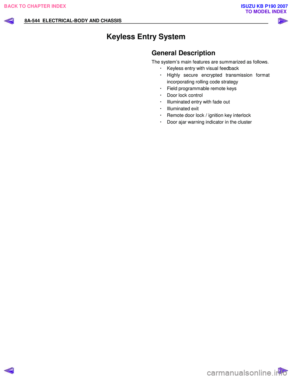 ISUZU KB P190 2007 Workshop User Guide 8A-544 ELECTRICAL-BODY AND CHASSIS
Keyless Entry System
General Description
The system’s main features are summarized as follows.
・ Keyless entry with visual feedback
・ Highly secure en ISUZU KB P190 2007 Workshop User Guide 8A-544 ELECTRICAL-BODY AND CHASSIS
Keyless Entry System
General Description
The system’s main features are summarized as follows.
・ Keyless entry with visual feedback
・ Highly secure en
