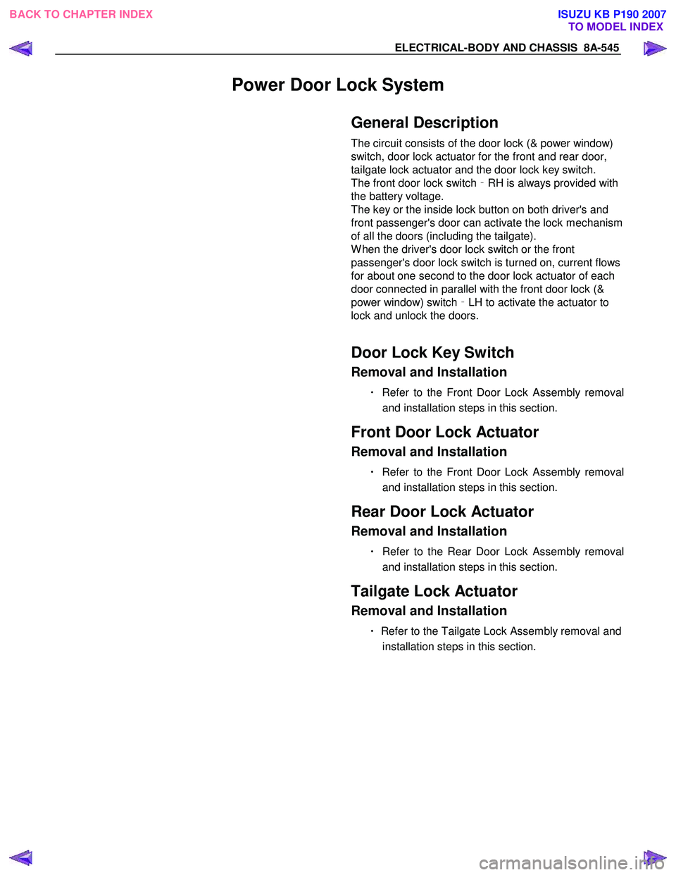 ISUZU KB P190 2007  Workshop Repair Manual ELECTRICAL-BODY AND CHASSIS  8A-545 
Power Door Lock System 
  General Description 
The circuit consists of the door lock (& power window)  
switch, door lock actuator for the front and rear door, 
ta