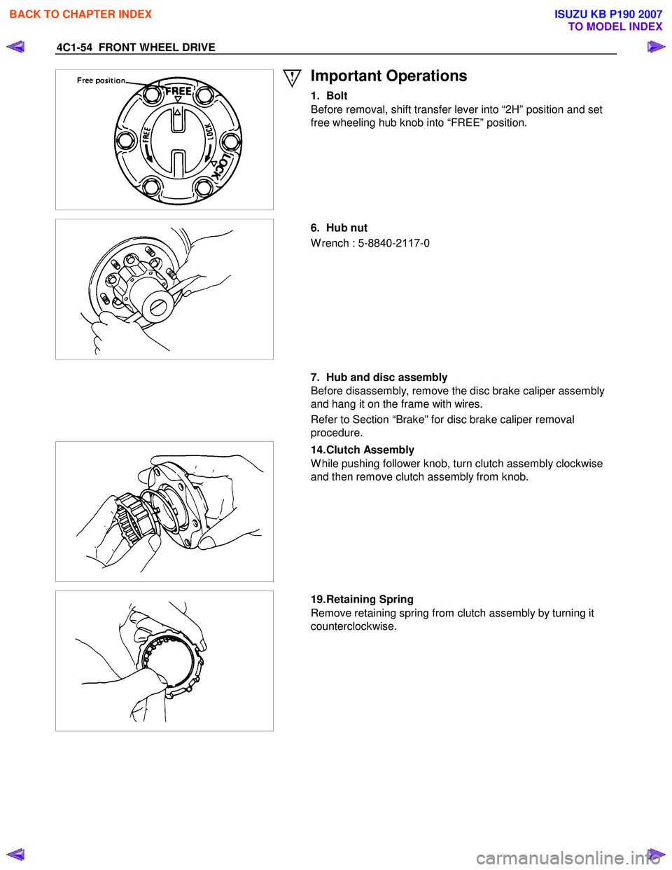 ISUZU KB P190 2007  Workshop Repair Manual 4C1-54  FRONT WHEEL DRIVE 
 
  
 
Important Operations 
1. Bolt  
Before removal, shift transfer lever into “2H” position and set  
free wheeling hub knob into “FREE” position.  
 
 
 
  6.  H