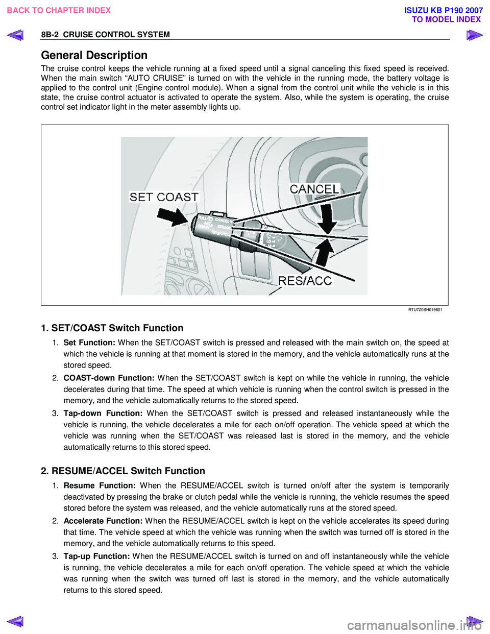 ISUZU KB P190 2007 Workshop Repair Manual 8B-2 CRUISE CONTROL SYSTEM
General Description
The cruise control keeps the vehicle running at a fixed speed until a signal canceling this fixed speed is received.
W hen the main switch “AUTO C ISUZU KB P190 2007 Workshop Repair Manual 8B-2 CRUISE CONTROL SYSTEM
General Description
The cruise control keeps the vehicle running at a fixed speed until a signal canceling this fixed speed is received.
W hen the main switch “AUTO C