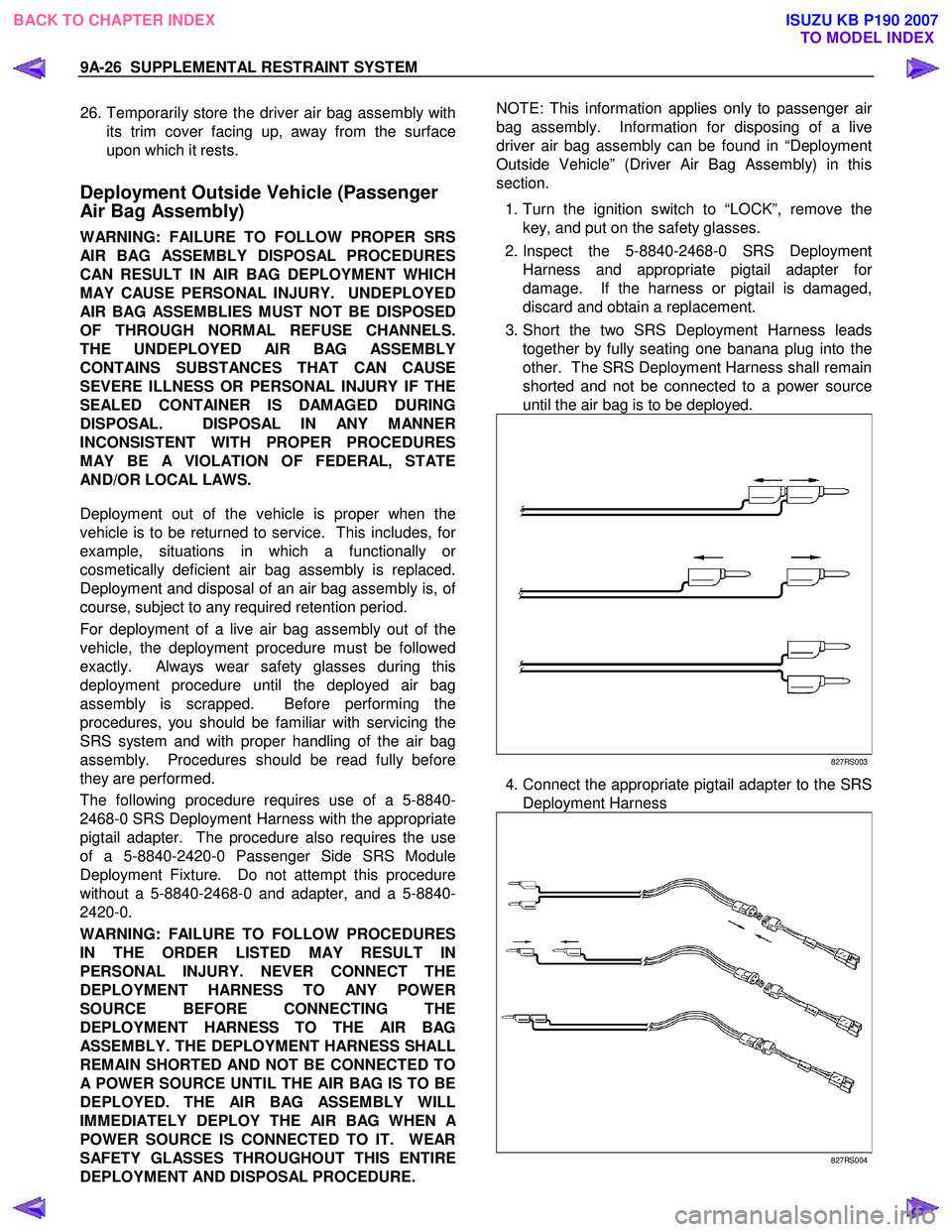 ISUZU KB P190 2007 Workshop Repair Manual 9A-26 SUPPLEMENTAL RESTRAINT SYSTEM
26. Temporarily store the driver air bag assembly with
its trim cover facing up, away from the surface
upon which it rests.
Deployment Outside Vehicle (Pass ISUZU KB P190 2007 Workshop Repair Manual 9A-26 SUPPLEMENTAL RESTRAINT SYSTEM
26. Temporarily store the driver air bag assembly with
its trim cover facing up, away from the surface
upon which it rests.
Deployment Outside Vehicle (Pass