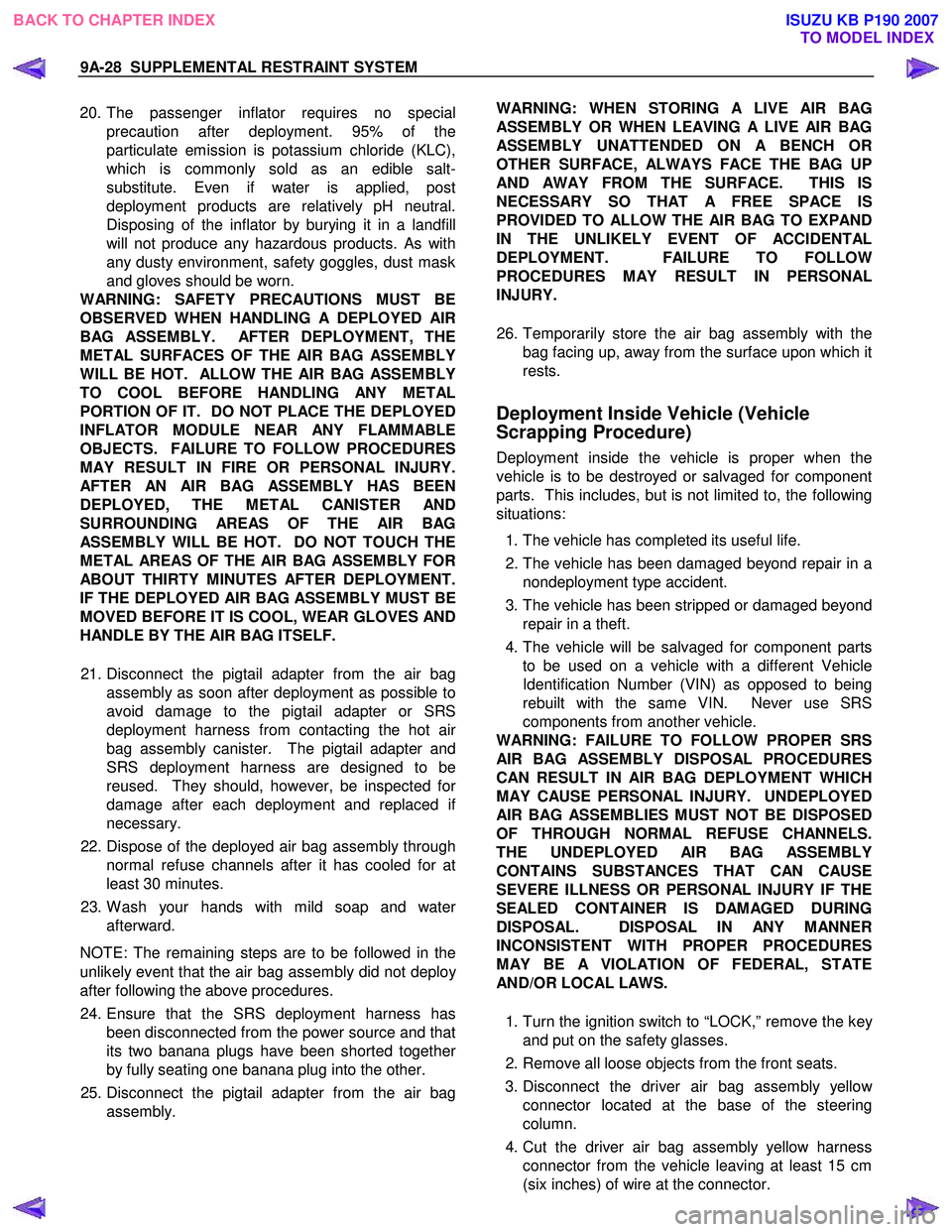ISUZU KB P190 2007 Workshop Repair Manual 9A-28 SUPPLEMENTAL RESTRAINT SYSTEM
20. The passenger inflator requires no special
precaution after deployment. 95% of the
particulate emission is potassium chloride (KLC),
which is commonly sold ISUZU KB P190 2007 Workshop Repair Manual 9A-28 SUPPLEMENTAL RESTRAINT SYSTEM
20. The passenger inflator requires no special
precaution after deployment. 95% of the
particulate emission is potassium chloride (KLC),
which is commonly sold