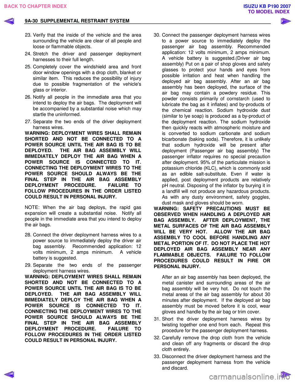 ISUZU KB P190 2007 Workshop Repair Manual 9A-30 SUPPLEMENTAL RESTRAINT SYSTEM
23. Verify that the inside of the vehicle and the area
surrounding the vehicle are clear of all people and
loose or flammable objects.
24. Stretch the driver ISUZU KB P190 2007 Workshop Repair Manual 9A-30 SUPPLEMENTAL RESTRAINT SYSTEM
23. Verify that the inside of the vehicle and the area
surrounding the vehicle are clear of all people and
loose or flammable objects.
24. Stretch the driver