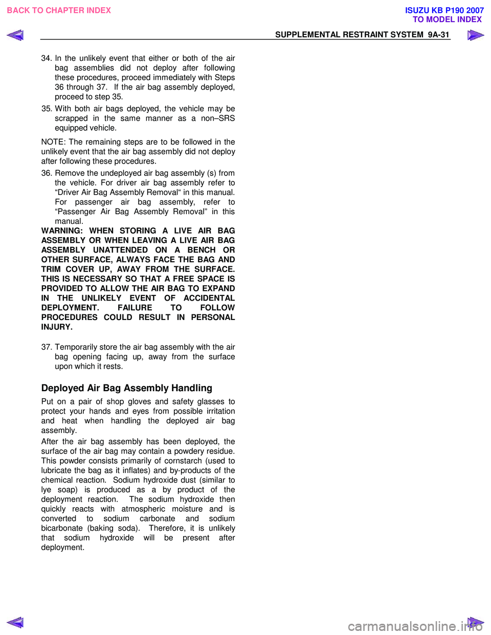 ISUZU KB P190 2007 Workshop Repair Manual SUPPLEMENTAL RESTRAINT SYSTEM 9A-31
34. In the unlikely event that either or both of the air
bag assemblies did not deploy after following
these procedures, proceed immediately with Steps
36 throu ISUZU KB P190 2007 Workshop Repair Manual SUPPLEMENTAL RESTRAINT SYSTEM 9A-31
34. In the unlikely event that either or both of the air
bag assemblies did not deploy after following
these procedures, proceed immediately with Steps
36 throu