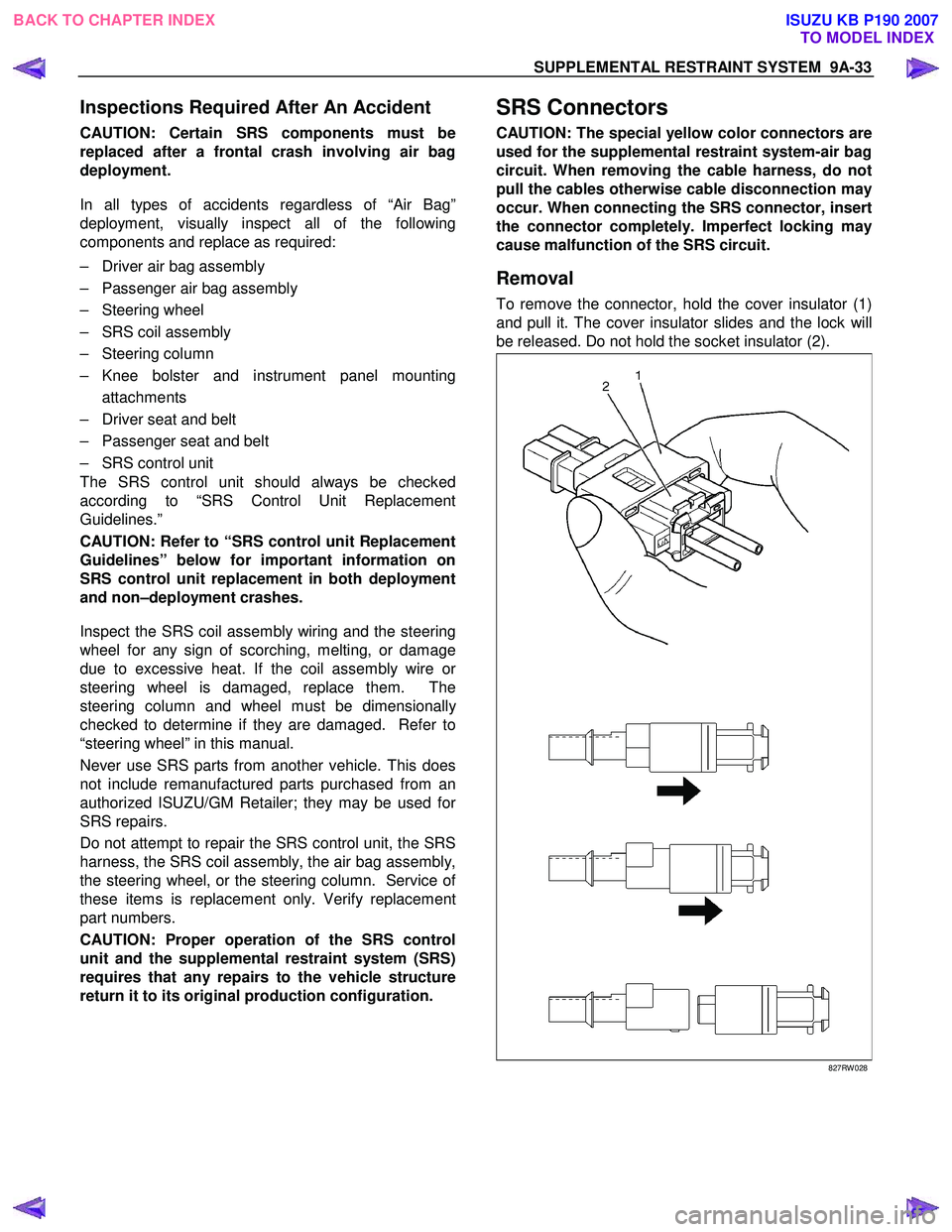 ISUZU KB P190 2007 Workshop Repair Manual SUPPLEMENTAL RESTRAINT SYSTEM 9A-33
Inspections Required After An Accident
CAUTION: Certain SRS components must be
replaced after a frontal crash involving air bag
deployment.
In all types of ac ISUZU KB P190 2007 Workshop Repair Manual SUPPLEMENTAL RESTRAINT SYSTEM 9A-33
Inspections Required After An Accident
CAUTION: Certain SRS components must be
replaced after a frontal crash involving air bag
deployment.
In all types of ac