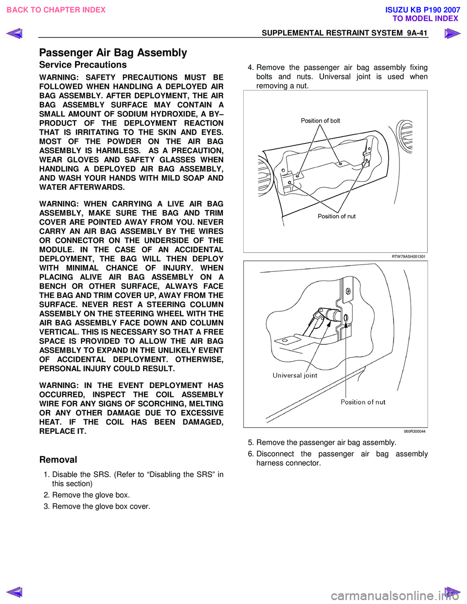 ISUZU KB P190 2007  Workshop Manual PDF SUPPLEMENTAL RESTRAINT SYSTEM  9A-41 
Passenger Air Bag Assembly 
Service Precautions 
WARNING: SAFETY PRECAUTIONS MUST BE 
FOLLOWED WHEN HANDLING A DEPLOYED AIR
BAG ASSEMBLY. AFTER DEPLOYMENT, THE AI