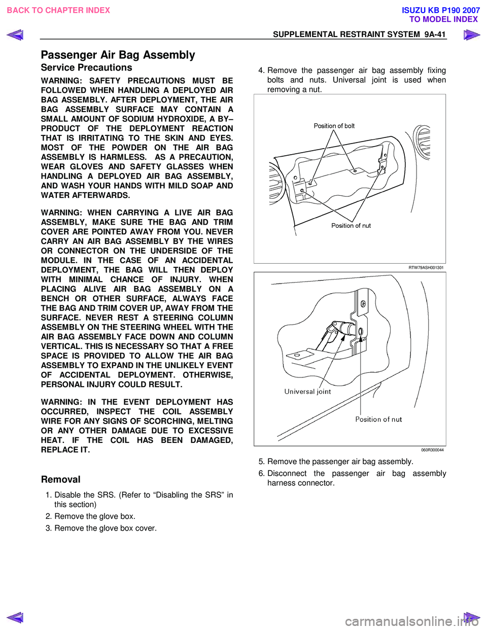 ISUZU KB P190 2007 Workshop Repair Manual SUPPLEMENTAL RESTRAINT SYSTEM 9A-41
Passenger Air Bag Assembly
Service Precautions
WARNING: SAFETY PRECAUTIONS MUST BE
FOLLOWED WHEN HANDLING A DEPLOYED AIR
BAG ASSEMBLY. AFTER DEPLOYMENT, THE AI ISUZU KB P190 2007 Workshop Repair Manual SUPPLEMENTAL RESTRAINT SYSTEM 9A-41
Passenger Air Bag Assembly
Service Precautions
WARNING: SAFETY PRECAUTIONS MUST BE
FOLLOWED WHEN HANDLING A DEPLOYED AIR
BAG ASSEMBLY. AFTER DEPLOYMENT, THE AI