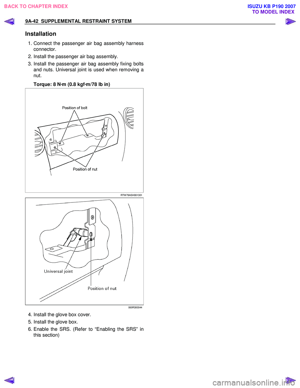 ISUZU KB P190 2007 Workshop Repair Manual 9A-42 SUPPLEMENTAL RESTRAINT SYSTEM
Installation
1. Connect the passenger air bag assembly harness
connector.
2. Install the passenger air bag assembly.
3. Install the passenger air bag as ISUZU KB P190 2007 Workshop Repair Manual 9A-42 SUPPLEMENTAL RESTRAINT SYSTEM
Installation
1. Connect the passenger air bag assembly harness
connector.
2. Install the passenger air bag assembly.
3. Install the passenger air bag as
