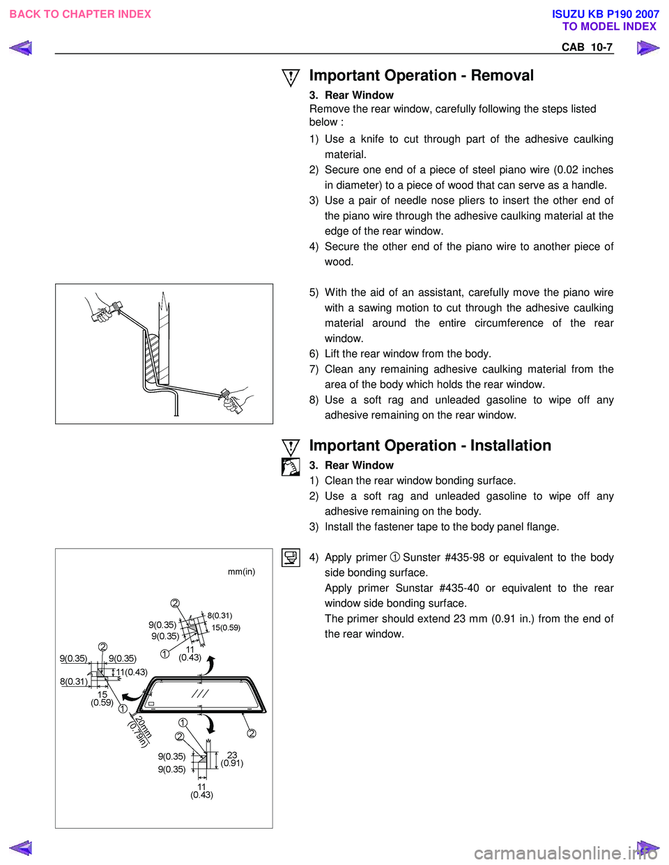 ISUZU KB P190 2007  Workshop Repair Manual CAB  10-7 
 
Important Operation - Removal 
3.  Rear Window   
Remove the rear window, carefully following the steps listed  
below :  
1) Use a knife to cut through part of the adhesive caulking mate
