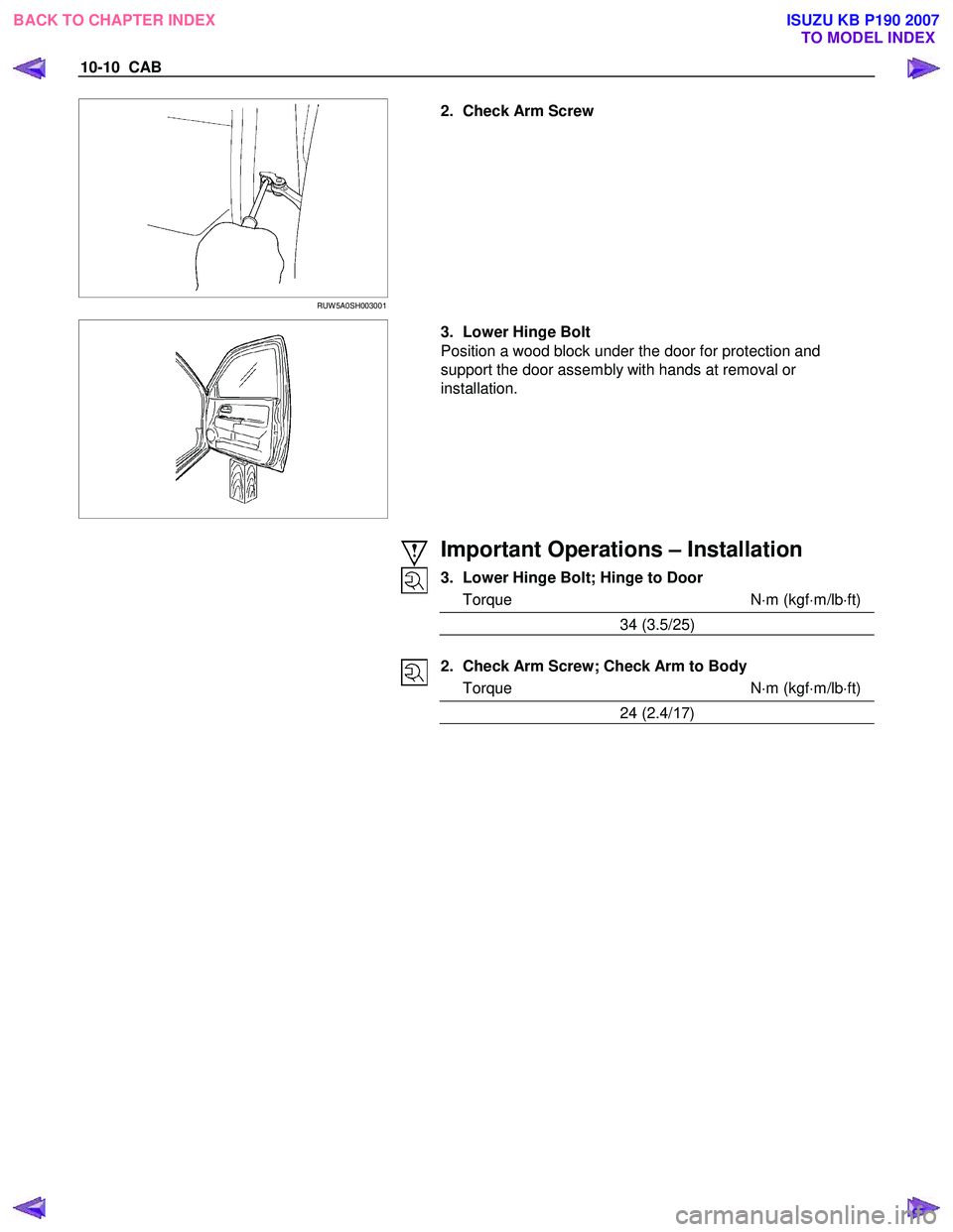 ISUZU KB P190 2007  Workshop Repair Manual 10-10  CAB 
 
 
RUW 5A0SH003001 
  
  2.  Check Arm Screw  
 
 
 
 
  
  3.  Lower Hinge Bolt  
Position a wood block under the door for protection and  
support the door assembly with hands at remova