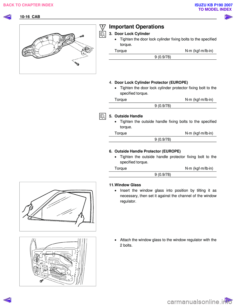 ISUZU KB P190 2007  Workshop Repair Manual 10-16  CAB 
 
 
 
 
Important Operations 
3.  Door Lock Cylinder •  Tighten the door lock cylinder fixing bolts to the specified
torque. 
Torque N ⋅m (kgf ⋅m/lb ⋅in)
9 (0.9/78) 
 
   4. Door L