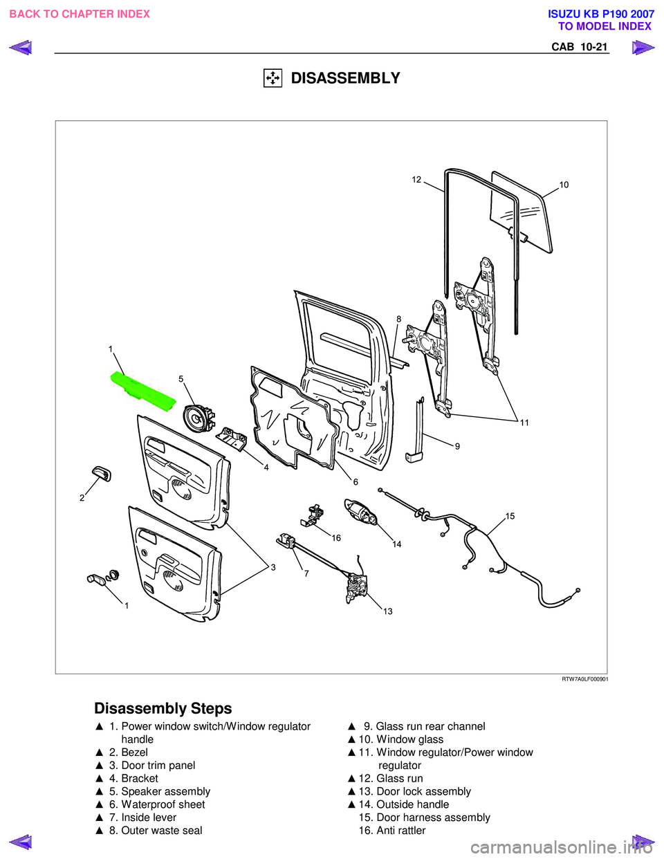 ISUZU KB P190 2007  Workshop Repair Manual CAB  10-21 
  DISASSEMBLY 
  
 
  
 
10
11
15
14
16
7
13
3
4
5
1
2
9
6 8
12
1
 
 RTW 7A0LF000901 
 
Disassembly Steps 
▲
  1. Power window switch/W indow regulator 
handle 
▲  2. Bezel 
▲   3. D