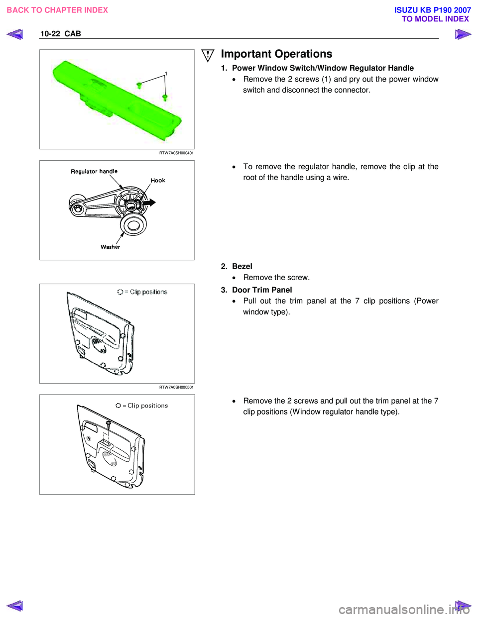 ISUZU KB P190 2007  Workshop Repair Manual 10-22  CAB 
  
1
 RTW 7A0SH000401 
 
Important Operations 
1.  Power Window Switch/Window Regulator Handle •  Remove the 2 screws (1) and pry out the power windo
w 
switch and disconnect the connect