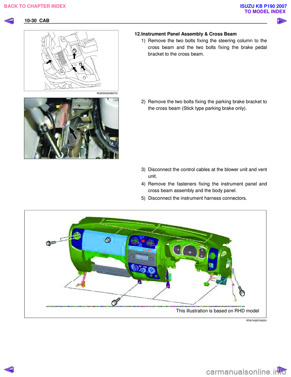 ISUZU KB P190 2007  Workshop Repair Manual 10-30  CAB 
 
 RUW 5A0SH002701 
  
  12. Instrument Panel Assembly & Cross Beam 
1)  Remove the two bolts fixing the steering column to the  cross beam and the two bolts fixing the brake pedal 
bracke