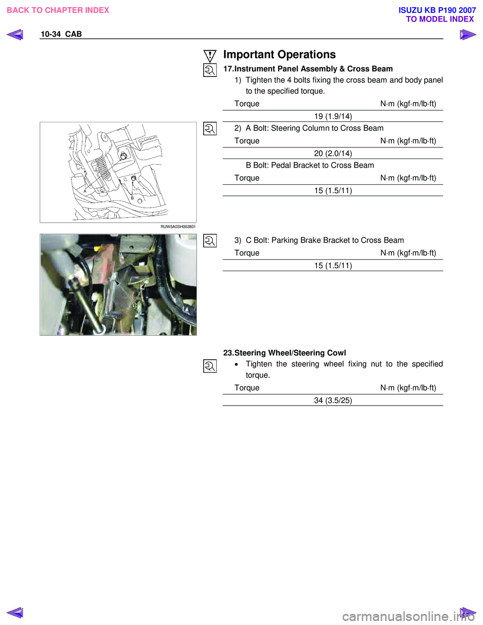 ISUZU KB P190 2007  Workshop Repair Manual 10-34  CAB 
 Important Operations 
17. Instrument Panel Assembly & Cross Beam 1)  Tighten the 4 bolts fixing the cross beam and body panel to the specified torque. 
Torque N ⋅m (kgf ⋅m/lb ⋅ft)
1
