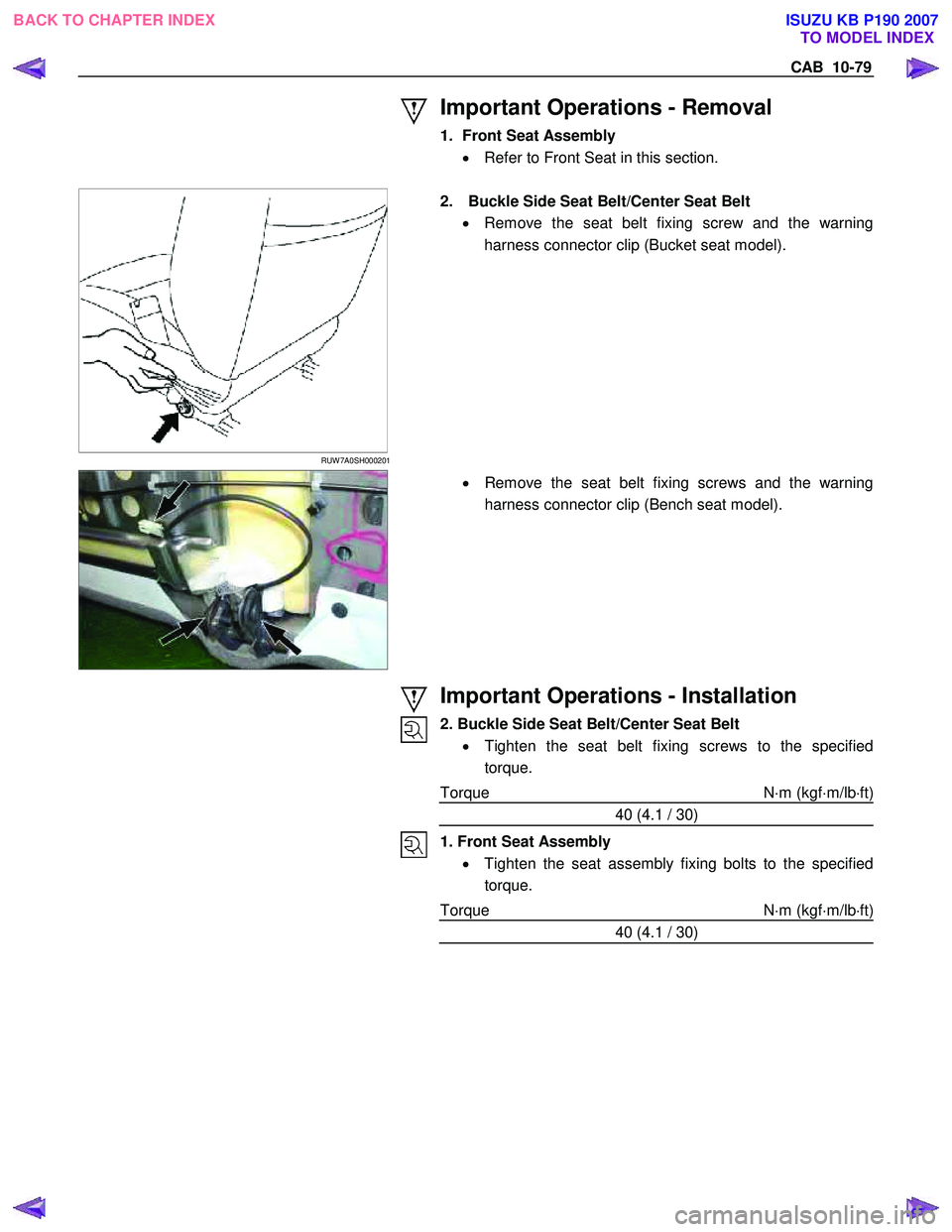 ISUZU KB P190 2007  Workshop Repair Manual CAB  10-79 
 
 
Important Operations - Removal 
1.  Front Seat Assembly •  Refer to Front Seat in this section. 
 
 
RUW 7A0SH000201 
  2.  Buckle Side Seat Belt/Center Seat Belt 
•  Remove the se