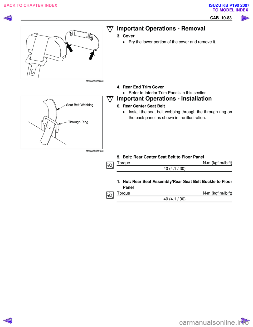 ISUZU KB P190 2007  Workshop Repair Manual CAB  10-83 
RTW 3A0SH000601 
 
Important Operations - Removal 
3. Cover •  Pry the lower portion of the cover and remove it. 
 
   4.  Rear End Trim Cover 
•  Refer to Interior Trim Panels in this