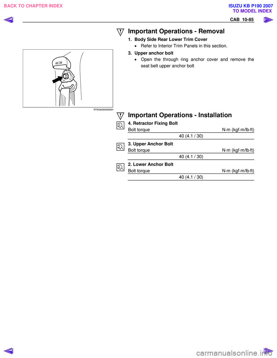ISUZU KB P190 2007  Workshop Repair Manual CAB  10-85 
 Important Operations - Removal 
1. Body Side Rear Lower Trim Cover  
•   Refer to Interior Trim Panels in this section. 
RTW 3A0SH000301 
 
3.  Upper anchor bolt 
•  Open the through 