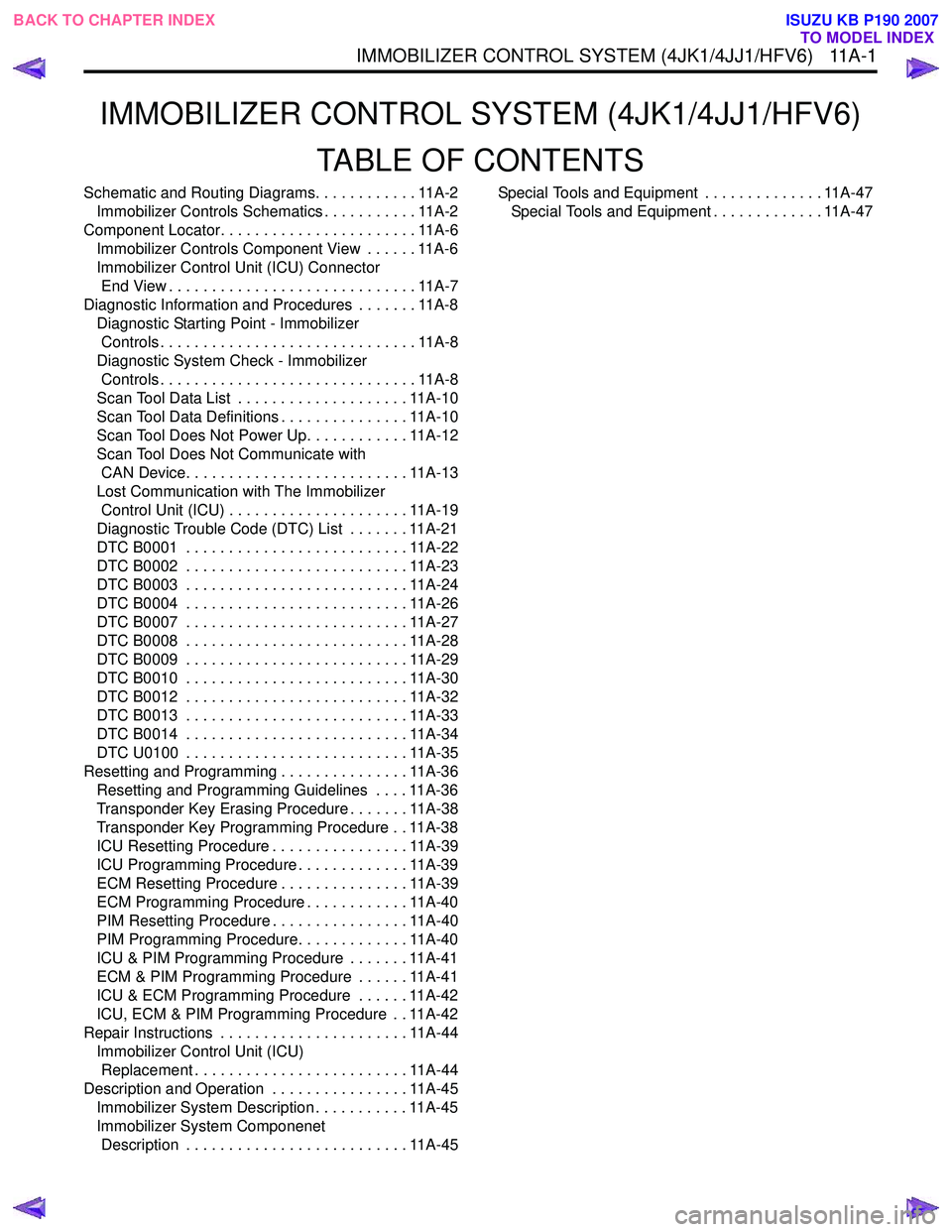 ISUZU KB P190 2007 Workshop Repair Manual IMMOBILIZER CONTROL SYSTEM (4JK1/4JJ1/HFV6)TABLE OF CONTENTS
Schematic and Routing Diagrams. . . . . . . . . . . . 11A-2Immobilizer Controls Schematics . . . . . . . . . . . 11A-2
Component Locator. . ISUZU KB P190 2007 Workshop Repair Manual IMMOBILIZER CONTROL SYSTEM (4JK1/4JJ1/HFV6)TABLE OF CONTENTS
Schematic and Routing Diagrams. . . . . . . . . . . . 11A-2Immobilizer Controls Schematics . . . . . . . . . . . 11A-2
Component Locator. .
